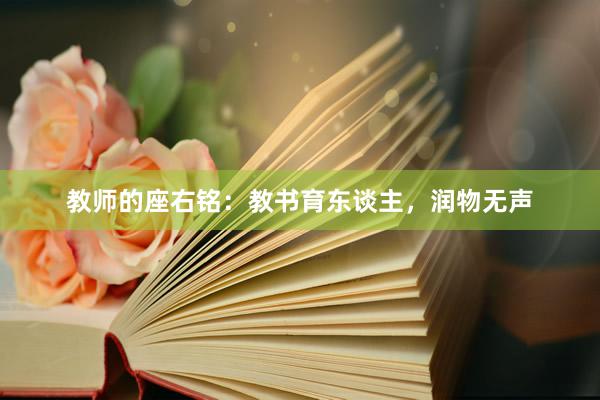 教师的座右铭：教书育东谈主，润物无声