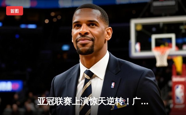 亚冠联赛上演惊天逆转！广州恒大三球落后连追四球绝杀全北现代