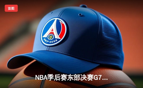 NBA季后赛东部决赛G7：凯尔特人逆转雄鹿，塔图姆46分创历史